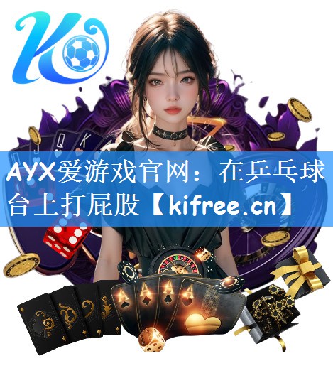 AYX爱游戏官网：在乒乓球台上打屁股