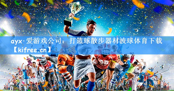 ayx·爱游戏公司:打篮球散步器材波球体育下载