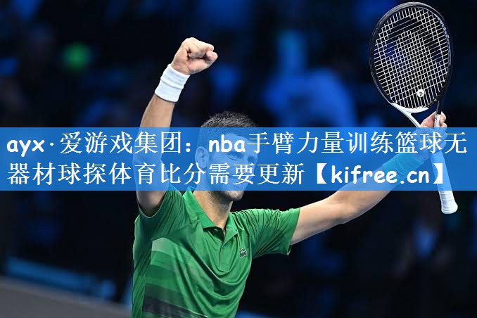 ayx·爱游戏集团:nba手臂力量训练篮球无器材球探体育比分需要更新