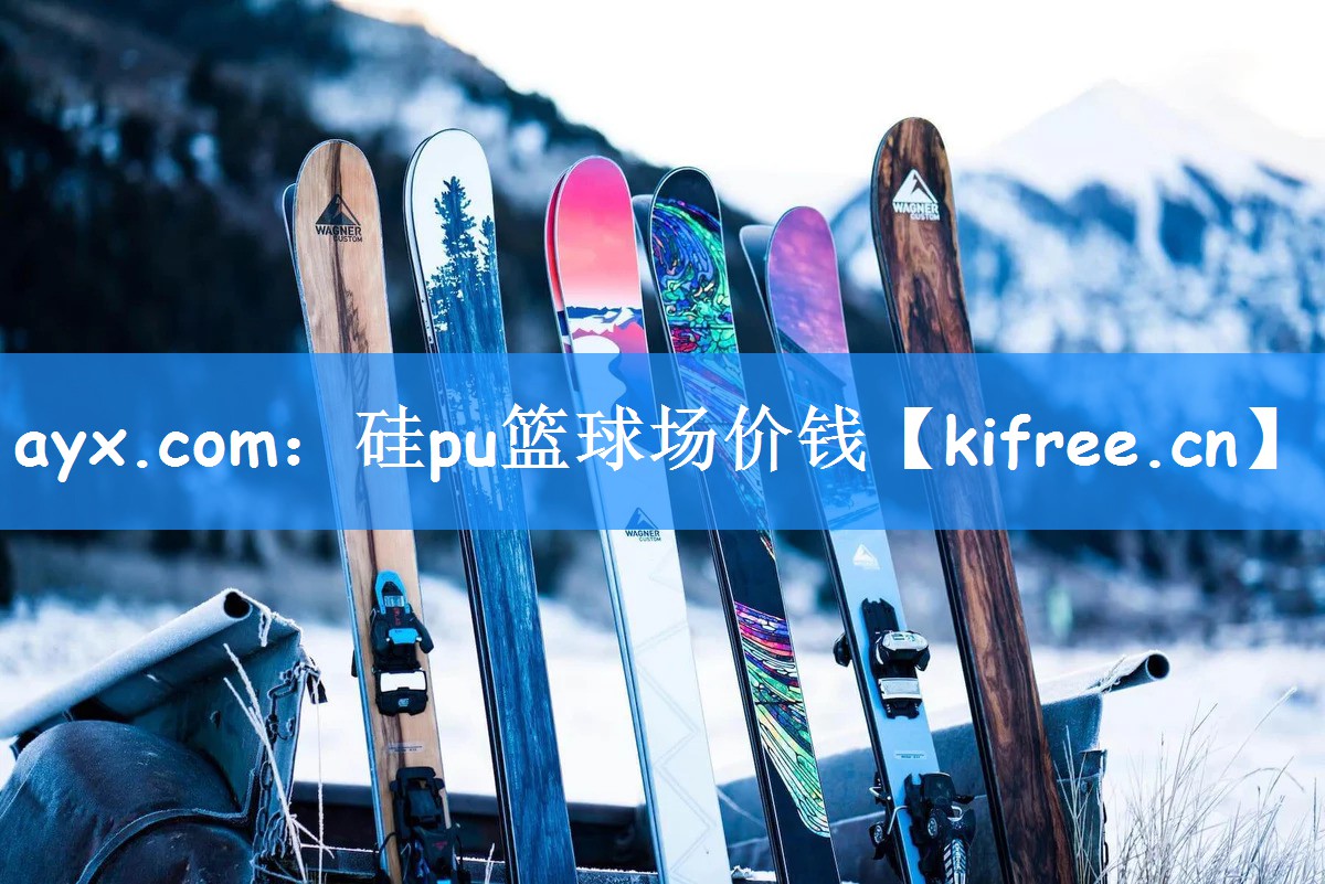 ayx.com：硅pu篮球场价钱