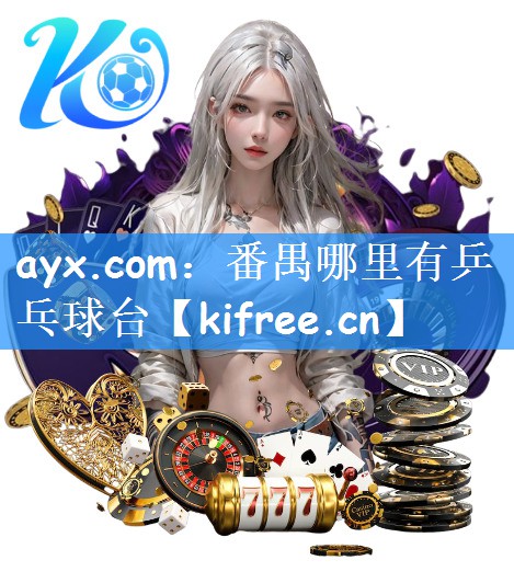 ayx.com：番禺哪里有乒乓球台