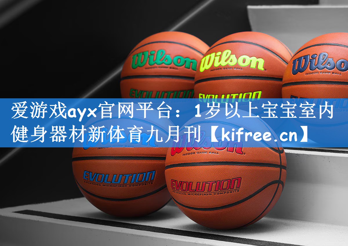 爱游戏ayx官网平台:1岁以上宝宝室内健身器材新体育九月刊