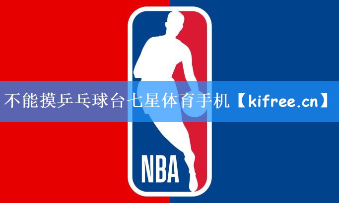 不能摸乒乓球台七星体育手机