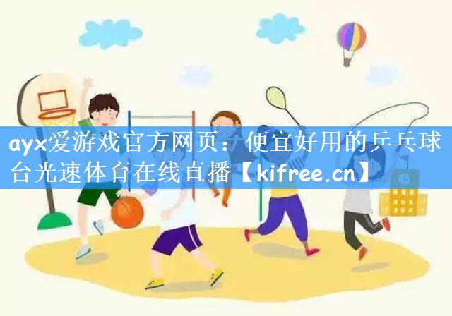 ayx爱游戏官方网页:便宜好用的乒乓球台光速体育在线直播