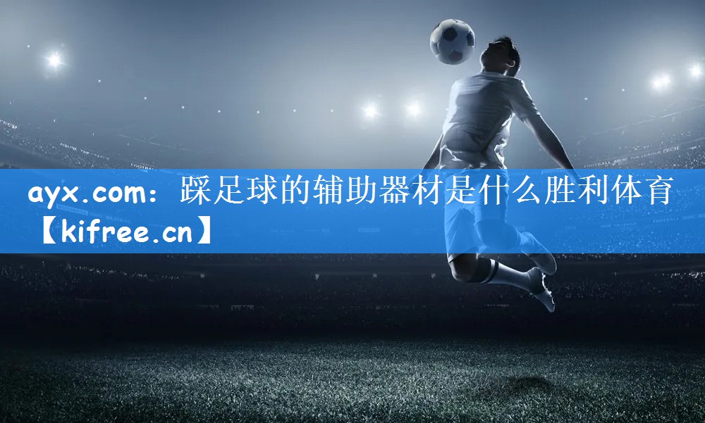 ayx.com:踩足球的辅助器材是什么胜利体育