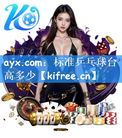 ayx.com:标准乒乓球台高多少