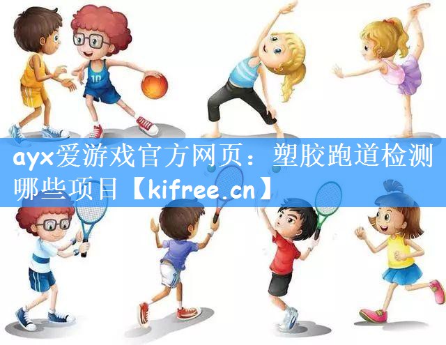ayx爱游戏官方网页：塑胶跑道检测哪些项目