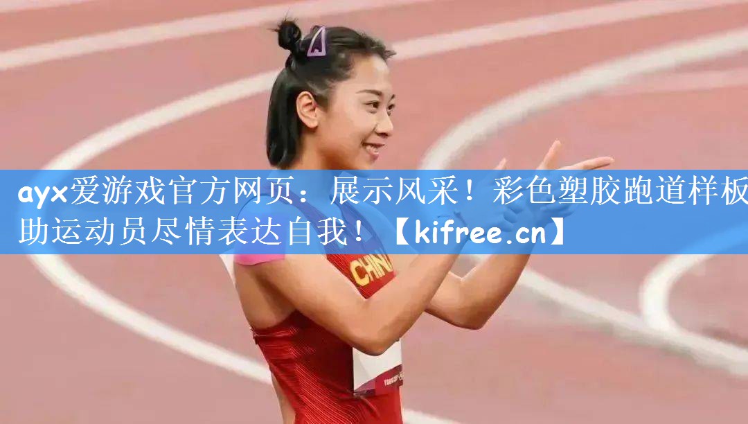 展示风采！彩色塑胶跑道样板助运动员尽情表达自我！
