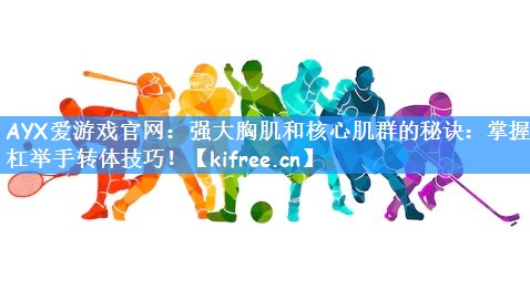 强大胸肌和核心肌群的秘诀：掌握双杠举手转体技巧！